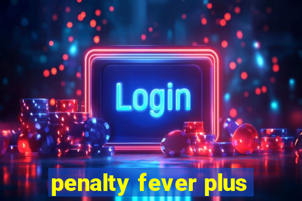 penalty fever plus